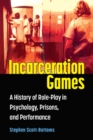 Incarceration Games : A History of Role-Play in Psychology, Prisons, and Performance - Book