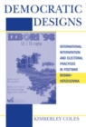 Democratic Designs : International Intervention and Electoral Practices in Postwar Bosnia-Herzegovina - Book