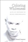 Coloring Whiteness : Acts of Critique in Black Performance - Book