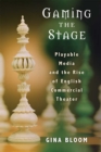 Gaming the Stage : Playable Media and the Rise of English Commercial Theater - Book