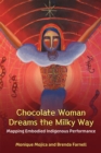 Chocolate Woman Dreams the Milky Way : Mapping Embodied Indigenous Performance - Book