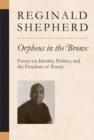 Orpheus in the Bronx : Essays on Identity, Politics, and the Freedom of Poetry - Book