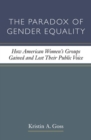 The Paradox of Gender Equality : How American Women's Groups Gained and Lost Their Public Voice - Book