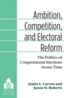 Ambition, Competition, and Electoral Reform : The Politics of Congressional Elections Across Time - Book