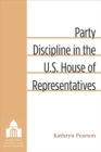 Party Discipline in the U.S. House of Representatives - Book