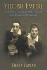 Yiddish Empire : The Vilna Troupe, Jewish Theater, and the Art of Itinerancy - Book