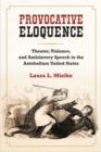 Provocative Eloquence : Theater, Violence, and Anti-Slavery Speech in the Antebellum United States - Book