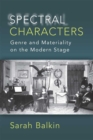 Spectral Characters : Genre and Materiality on the Modern Stage - Book
