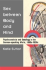 Sex between Body and Mind : Psychoanalysis and Sexology in the German-speaking World, 1890s-1930s - Book