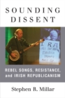 Sounding Dissent : Rebel Songs, Resistance, and Irish Republicanism - Book