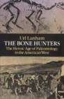 The Bone Hunters : Heroic Age of Palaeontology in the American West - Book