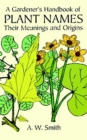 A Gardener's Handbook of Plant Names : Their Meanings and Origins - eBook