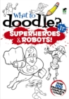 What to Doodle? Jr.--Robots and Superheroes - Book