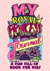 My Royal Princess Journal: a Fun Fill-in Book for Kids - Book
