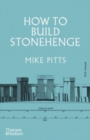How to Build Stonehenge : 'A gripping archaeological detective story' The Sunday Times - Book