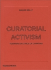 Curatorial Activism : Towards an Ethics of Curating - Book