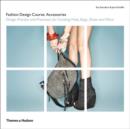 Fashion Design Course: Accessories : Design Practice and Processes for Creating Hats, Bags, Shoes and More - Book