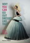 Why You Can Go Out Dressed Like That : Modern Fashion Explained - Book