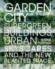 Garden City : Supergreen Buildings, Urban Skyscapes and the New Planted Space - Book
