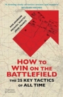 How to Win on the Battlefield : The 25 Key Tactics of All Time - Book