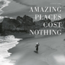Amazing Places Cost Nothing : The New Golden Age of Authentic Travel - Book