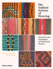 The Andean Science of Weaving : Structures and Techniques of Warp-faced Weaves - Book