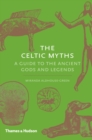 The Celtic Myths : A Guide to the Ancient Gods and Legends - eBook