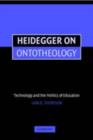 Heidegger on Ontotheology : Technology and the Politics of Education - eBook