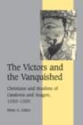 Victors and the Vanquished : Christians and Muslims of Catalonia and Aragon, 1050-1300 - eBook