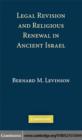 Legal Revision and Religious Renewal in Ancient Israel - eBook