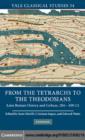 From the Tetrarchs to the Theodosians : Later Roman History and Culture, 284–450 CE - eBook