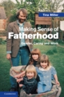 Making Sense of Fatherhood : Gender, Caring and Work - eBook