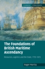 Foundations of British Maritime Ascendancy : Resources, Logistics and the State, 1755-1815 - eBook