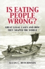 Is Eating People Wrong? : Great Legal Cases and How they Shaped the World - eBook