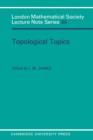 Topological Topics : Articles on Algebra and Topology Presented to Professor P J Hilton in Celebration of his Sixtieth Birthday - eBook