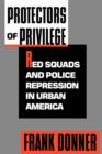 Protectors of Privilege : Red Squads and Police Repression in Urban America - Book