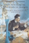 Art Nouveau in Fin-De-Siecle France : Politics, Psychology, and Style - Book