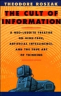 The Cult of Information : A Neo-Luddite Treatise on High-Tech, Artificial Intelligence, and the True Art of Thinking - Book