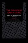 The Shanghai Green Gang : Politics and Organized Crime, 1919-1937 - Book