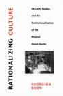 Rationalizing Culture : IRCAM, Boulez, and the Institutionalization of the Musical Avant-Garde - Book