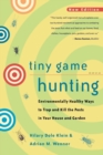 Tiny Game Hunting : Environmentally Healthy Ways to Trap and Kill the Pests in Your House and Garden - Book