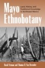 Mayo Ethnobotany : Land, History, and Traditional Knowledge in Northwest Mexico - Book