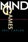 Mind Games : American Culture and the Birth of Psychotherapy - Book