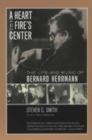 A Heart at Fire's Center : The Life and Music of Bernard Herrmann - Book