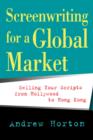 Screenwriting for a Global Market : Selling Your Scripts from Hollywood to Hong Kong - Book