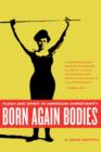 Born Again Bodies : Flesh and Spirit in American Christianity - Book