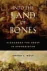 Into the Land of Bones : Alexander the Great in Afghanistan - Book