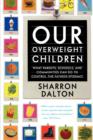 Our Overweight Children : What Parents, Schools, and Communities Can Do to Control the Fatness Epidemic - Book