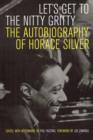 Let's Get to the Nitty Gritty : The Autobiography of Horace Silver - Book