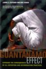 The Guantanamo Effect : Exposing the Consequences of U.S. Detention and Interrogation Practices - Book